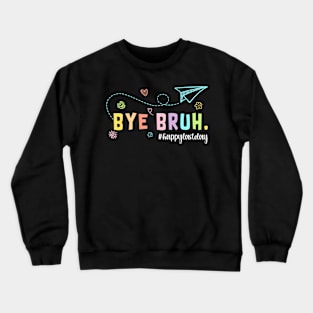 Bye Bruh Teacher  Last Day Of School  Summer Crewneck Sweatshirt